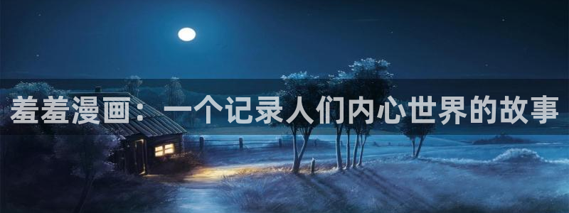 51漫画大全免费动漫在线观看：羞羞漫画：一个记录人们内心世界的故事