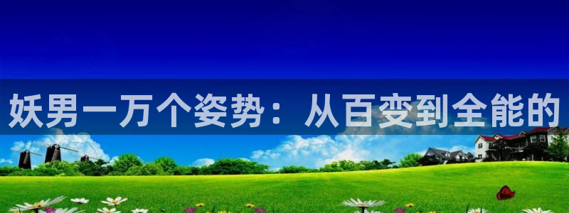 女神漫画 51漫画：妖男一万个姿势：从百变到全能的